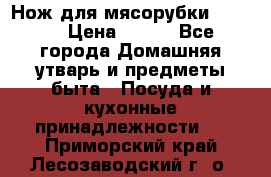 Нож для мясорубки zelmer › Цена ­ 300 - Все города Домашняя утварь и предметы быта » Посуда и кухонные принадлежности   . Приморский край,Лесозаводский г. о. 